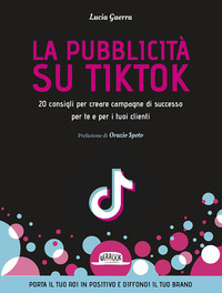 PUBBLICITA\' SU TIKTOK - 20 CONSIGLI PER CREARE CAMPAGNA DI SUCCESSO PER TE E PER I TUOI CLIENTI