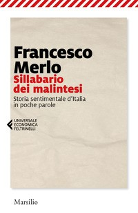 SILLABARIO DEI MALINTESI - STORIA SENTIMENTALE D\'ITALIA IN POCHE PAROLE di MERLO FRANCESCO