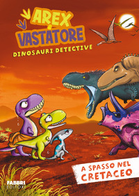 AREX E VASTATORE DINOSAURI DETECTIVE - A SPASSO NEL CRETACEO