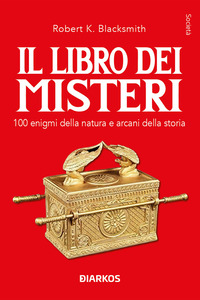 LIBRO DEI MISTERI - 100 ENIGMI DELLA NATURA E ARCANI DELLA STORIA