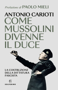 COME MUSSOLINI DIVENNE IL DUCE - LA COSTRUZIONE DELLA DITTATURA FASCISTA