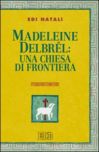 MADELEINE DELBREL - UNA CHIESA DI FRONTIERA