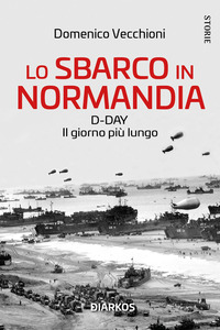 SBARCO IN NORMANDIA - D-DAY IL GIORNO PIU\' LUNGO