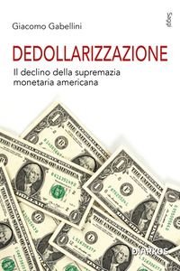 DEDOLLARIZZAZIONE - IL DECLINO DELLA SUPREMAZIA MONETARIA AMERICANA