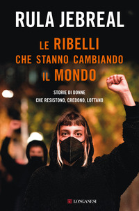 RIBELLI CHE STANNO CAMBIANDO IL MONDO - STORIE DI DONNE CHE RESISTONO CREDONO LOTTANO