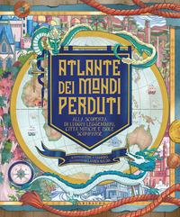 ATLANTE DEI MONDI PERDUTI - ALLA SCOPERTA DI LUOGHI LEGGENDARI CITTA\' MITICHE E ISOLE SCOMPARSE