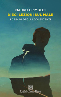 DIECI LEZIONI SUL MALE - I CRIMINI DEGLI ADOLESCENTI