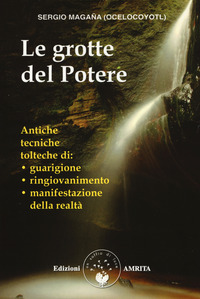 GROTTE DEL POTERE - ANTICHE TECNICHE TOLTECHE