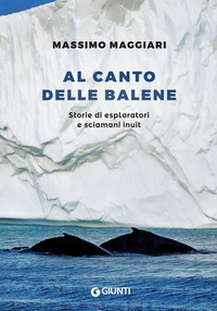 AL CANTO DELLE BALENE - STORIE DI ESPLORATORI, CACCIATORI E SCIAMANI INUIT