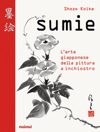 SUMIE - L\'ARTE GIAPPONESE DELLA PITTURA A INCHIOSTRO