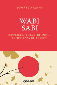 WABI SABI - SCOPRIRE NELL\'IMPERFEZIONE LA BELLEZZA DELLE COSE