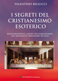 SEGRETI DEL CRISTIANESIMO ESOTERICO - REINCARNAZIONE GNOSI VEGETARIANESIMO NEL MESSAGGIO ORIGINARIO