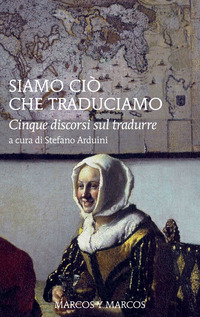 SIAMO CIO\' CHE TRADUCIAMO - CINQUE DISCORSI SUL TRADURRE