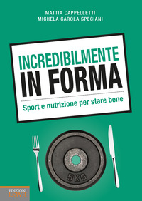 INCREDIBILMENTE IN FORMA - SPORT E NUTRIZIONE PER STARE BENE