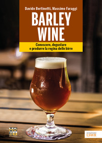 BARLEY WINE - CONOSCERE, DEGUSTARE E PRODURRE LA REGINA DELLE BIRRE