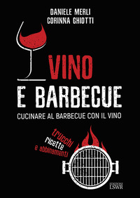 VINO E BARBECUE - CUCINARE AL BARBECUE CON IL VINO TRUCCHI RICETTE E ABBINAMENTI