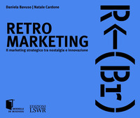 RETRO MARKETING - IL MARKETING STRATEGICO TRA NOSTALGIA E INNOVAZIONE