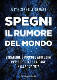 SPEGNI IL RUMORE DEL MONDO - STRATEGIE E PICCOLE ABITUDINI PER RIPORTARE LA PACE NELLA TUA