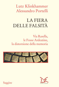 FIERA DELLE FALSITA\' - VIA RASELLA LE FOSSE ARDEATINE LA DISTORSIONE DELLA MEMORIA