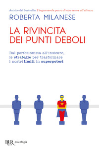 RIVINCITA DEI PUNTI DEBOLI - DAL PERFERZIONISTA ALL\'INSICURO LE STRATEGIE PER TRASFORMARE I NOSTRI