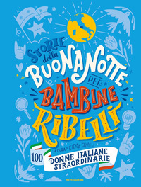 STORIE DELLA BUONANOTTE PER BAMBINE RIBELLI 100 DONNE ITALIANE STRAORDINARIE