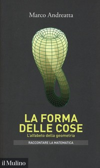 FORMA DELLE COSE - L\'ALFABETO DELLA GEOMETRIA di ANDREATTA MARCO