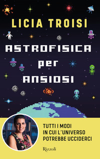 ASTROFISICA PER ANSIOSI - TUTTI I MODI IN CUI L\'UNIVERSO POTREBBE UCCIDERCI