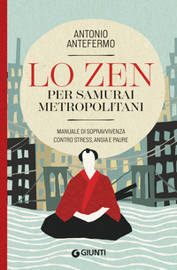 ZEN PER SAMURAI METROPOLITANI - MANUALE DI SOPRAVVIVENZA CONTRO STRESS ANSIA E PAURE