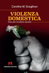 VIOLENZA DOMESTICA - UNA PERVERSIONE SOCIALE di SCAGLIOSO CAROLINA M.