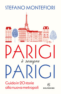 PARIGI E\' SEMPRE PARIGI - GUIDA IN 20 STORIE ALLA NUOVA METROPOLI