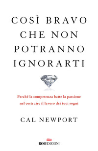 COSI\' BRAVO CHE NON POTRANNO IGNORARTI - PERCHE\' LA COMPETENZA BATTE LA PASSIONE NEL COSTRUIRE