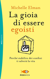 GIOIA DI ESSERE EGOISTI - PERCHE STABILIRE DEI CONFINI TI SALVERA LA VITA