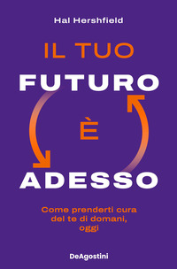 TUO FUTURO E\' ADESSO - COME PRENDERTI CURA DEL TE DI DOMANI OGGI