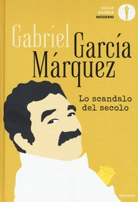 SCANDALO DEL SECOLO - SCRITTI GIORNALISTICI 1950 - 1984 di GARCIA MARQUEZ GABRIEL