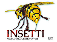 INSETTI - PICCOLE CREATURE SPAVENTOSE