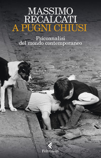 A PUGNI CHIUSI - PSICOANALISI DEL MONDO CONTEMPORANEO