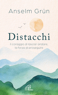 DISTACCHI - IL CORAGGIO DI LASCIAR ANDARE LA FORZA DI PROSEGUIRE