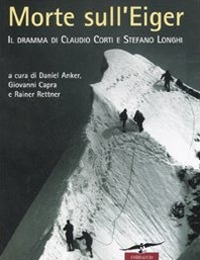 MORTE SULL\'EIGER - IL DRAMMA DI CLAUDIO CORTI E STEFANO LONGHI