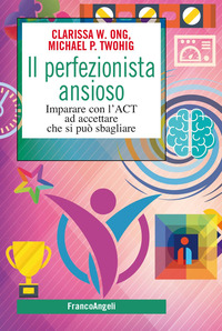 PERFEZIONISTA ANSIOSO - IMPARARE CON L\'ACT AD ACCETTARE CHE SI PUO\' SBAGLIARE