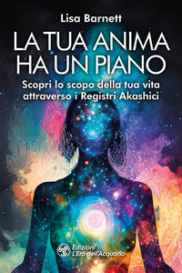 TUA ANIMA HA UN PIANO - SCOPRI LO SCOPO DELLA TUA VITA ATTRAVERSO I REGISTRI AKASHICI