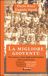 MIGLIORE GIOVENTU\' - VITA TRINCEE E MORTE DEGLI SPORTIVI ITALIANI NELLA GRANDE GUERRA