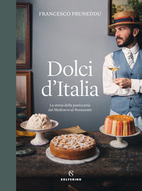 DOLCI D\'ITALIA - LA STORIA DELLA PASTICCERIA DAL MEDIOEVO AL NOVECENTO