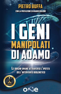 GENI MANIPOLATI DI ADAMO - LE ORIGINI UMANE ATTRAVERSO L\'IPOTESI DELL\'INTERVENTO BIOGENETICO