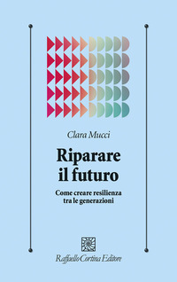 RIPARARE IL FUTURO - COME CREARE RESILIENZA TRA LE GENERAZIONI