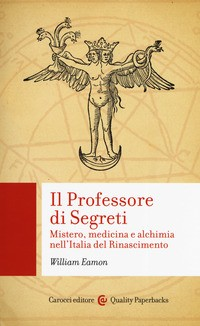 PROFESSORE DI SEGRETI - MISTERO MEDICINA E ALCHIMIA NELL\'ITALIA DEL RINASCIMENTO di EAMON WILLIAM
