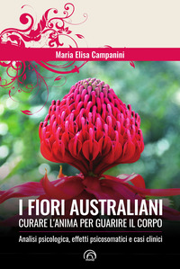 FIORI AUSTRALIANI - CURARE L\'ANIMA PER GUARIRE IL CORPO