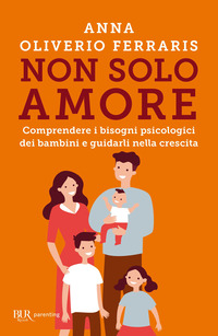 NON SOLO AMORE - COMPRENDERE I BISOGNI PSICOLOGICI DEI BAMBINI E GUIDARLI NELLA CRESCITA