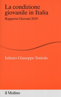 CONDIZIONE GIOVANILE IN ITALIA - RAPPORTO GIOVANI 2019 di ISTITUTO GIUSEPPE TONIOLO