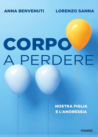 CORPO A PERDERE - NOSTRA FIGLIA E L\'ANORESSIA