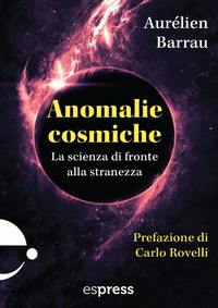 ANOMALIE COSMICHE - LA SCIENZA DI FRONTE ALLA STRANEZZA